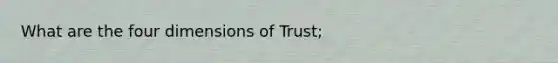 What are the four dimensions of Trust;