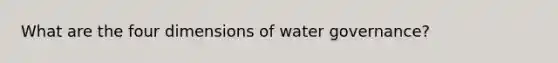 What are the four dimensions of water governance?