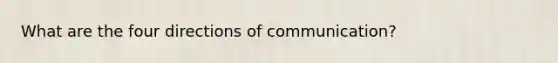 What are the four directions of communication?