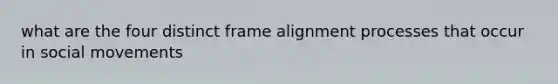 what are the four distinct frame alignment processes that occur in social movements