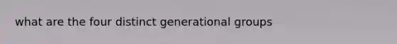 what are the four distinct generational groups