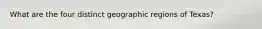 What are the four distinct geographic regions of Texas?