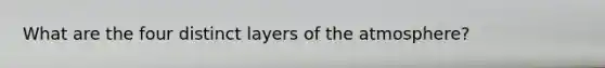 What are the four distinct layers of the atmosphere?