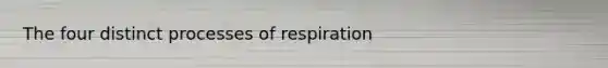 The four distinct processes of respiration