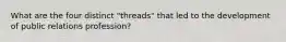 What are the four distinct "threads" that led to the development of public relations profession?