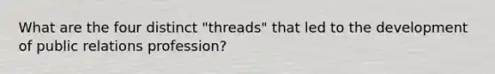 What are the four distinct "threads" that led to the development of public relations profession?