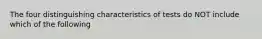 The four distinguishing characteristics of tests do NOT include which of the following