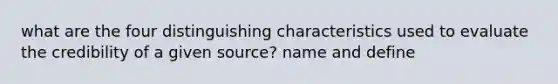 what are the four distinguishing characteristics used to evaluate the credibility of a given source? name and define