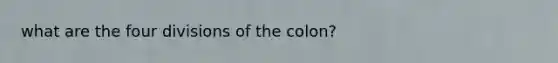 what are the four divisions of the colon?