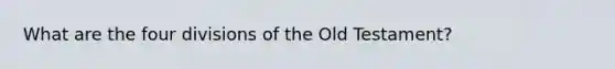 What are the four divisions of the Old Testament?