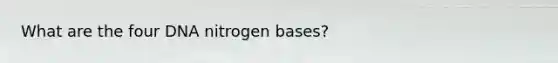 What are the four DNA nitrogen bases?