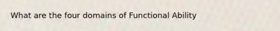 What are the four domains of Functional Ability