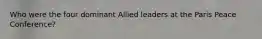 Who were the four dominant Allied leaders at the Paris Peace Conference?