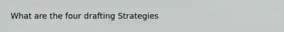 What are the four drafting Strategies