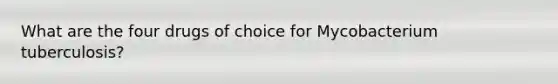 What are the four drugs of choice for Mycobacterium tuberculosis?