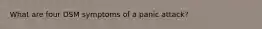 What are four DSM symptoms of a panic attack?
