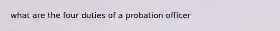 what are the four duties of a probation officer