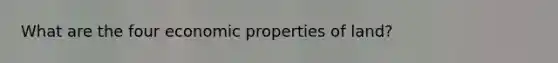 What are the four economic properties of land?