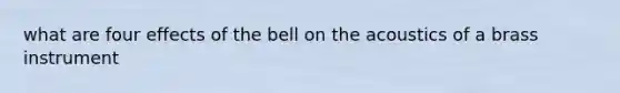 what are four effects of the bell on the acoustics of a brass instrument