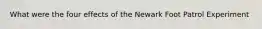 What were the four effects of the Newark Foot Patrol Experiment