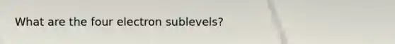 What are the four electron sublevels?