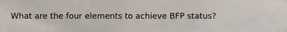 What are the four elements to achieve BFP status?