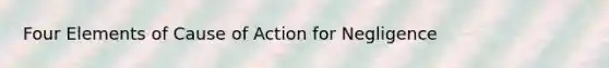 Four Elements of Cause of Action for Negligence