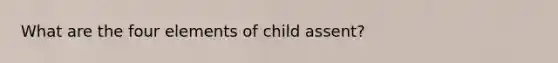 What are the four elements of child assent?