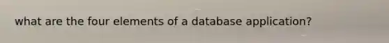 what are the four elements of a database application?