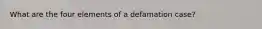 What are the four elements of a defamation case?