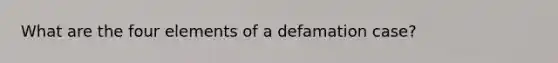 What are the four elements of a defamation case?