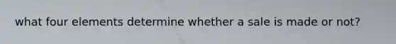 what four elements determine whether a sale is made or not?