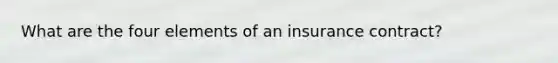 What are the four elements of an insurance contract?