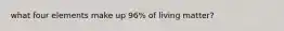 what four elements make up 96% of living matter?