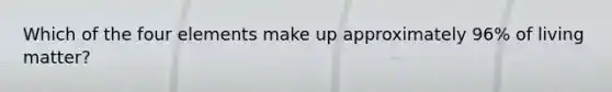 Which of the four elements make up approximately 96% of living matter?