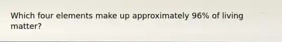 Which four elements make up approximately 96% of living matter?