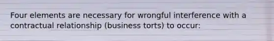 Four elements are necessary for wrongful interference with a contractual relationship (business torts) to occur: