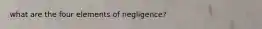 what are the four elements of negligence?