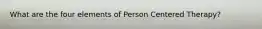 What are the four elements of Person Centered Therapy?