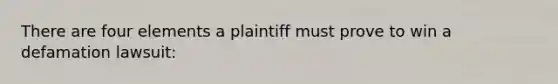 There are four elements a plaintiff must prove to win a defamation lawsuit: