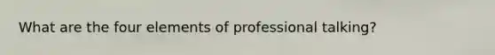 What are the four elements of professional talking?