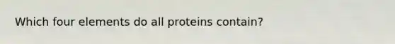 Which four elements do all proteins contain?