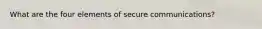 What are the four elements of secure communications?