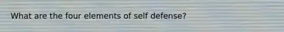 What are the four elements of self defense?