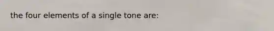 the four elements of a single tone are: