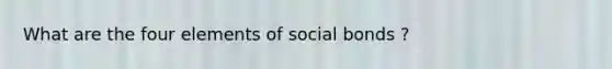 What are the four elements of social bonds ?