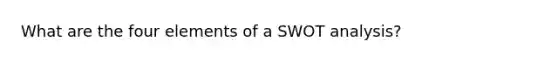 What are the four elements of a SWOT analysis?