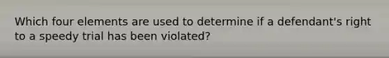 Which four elements are used to determine if a defendant's right to a speedy trial has been violated?