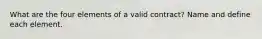 What are the four elements of a valid contract? Name and define each element.