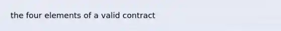 the four elements of a valid contract